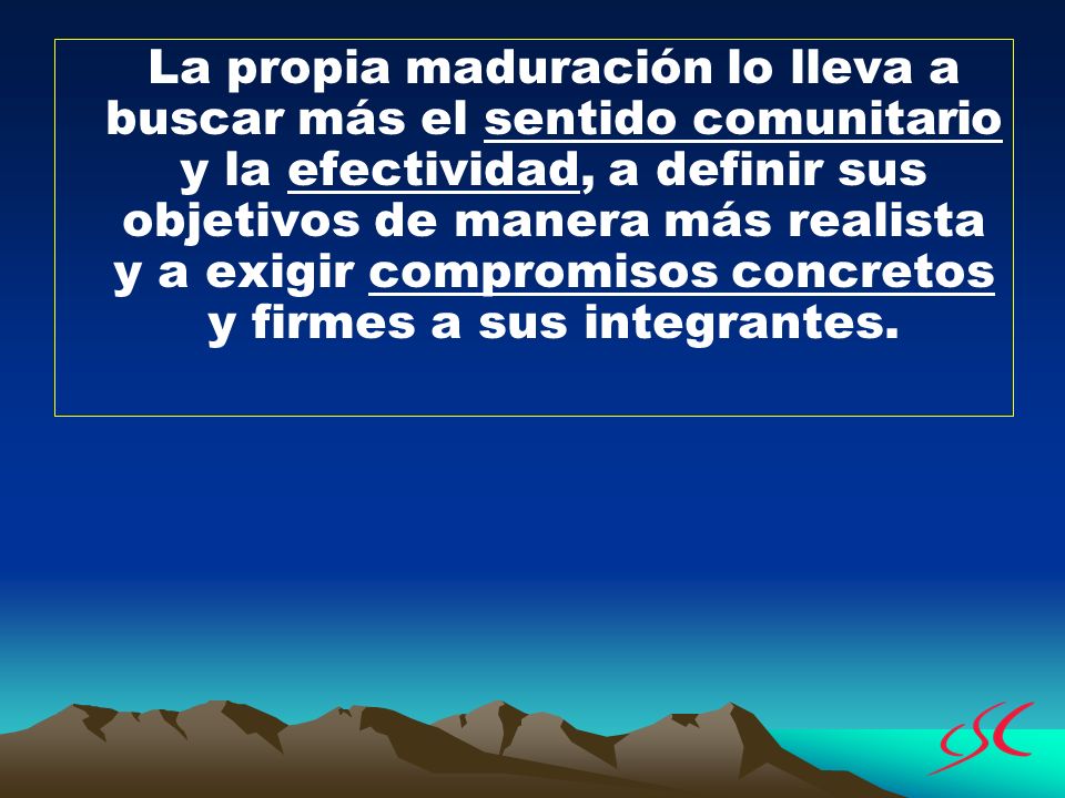La propia maduración lo lleva a buscar más el sentido comunitario y la efectividad, a definir sus objetivos de manera más realista y a exigir compromisos concretos y firmes a sus integrantes.
