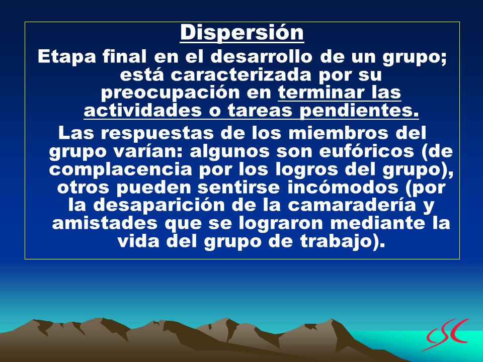 Dispersión Etapa final en el desarrollo de un grupo; está caracterizada por su preocupación en terminar las actividades o tareas pendientes.