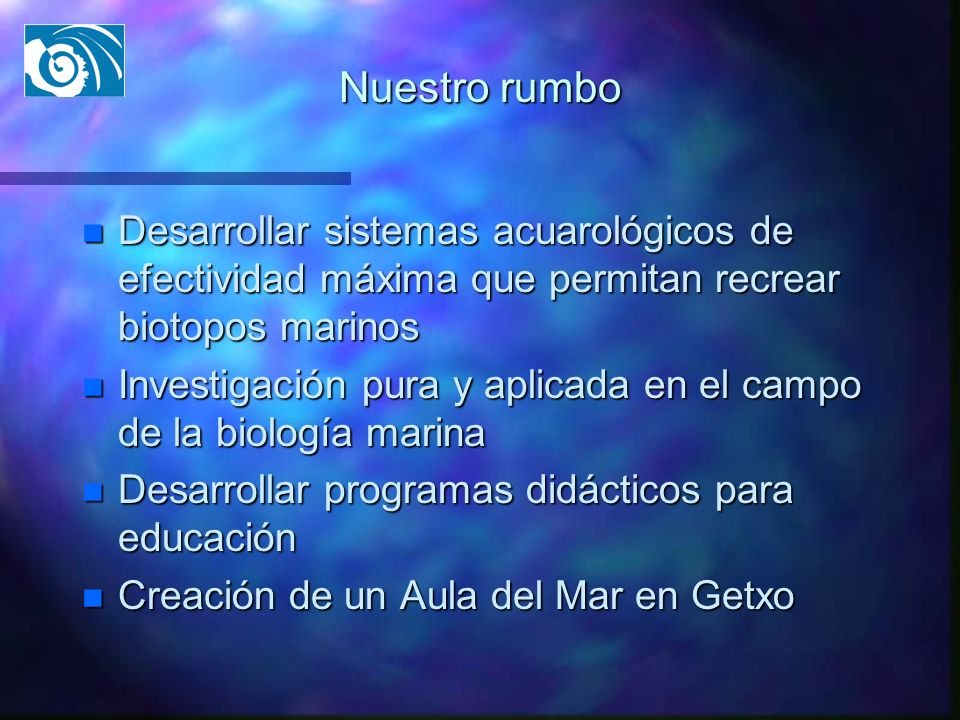 Nuestro rumbo Desarrollar sistemas acuarológicos de efectividad máxima que permitan recrear biotopos marinos.