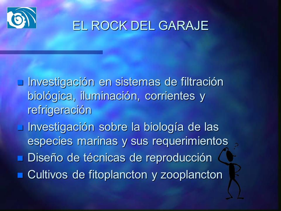 EL ROCK DEL GARAJE Investigación en sistemas de filtración biológica, iluminación, corrientes y refrigeración.