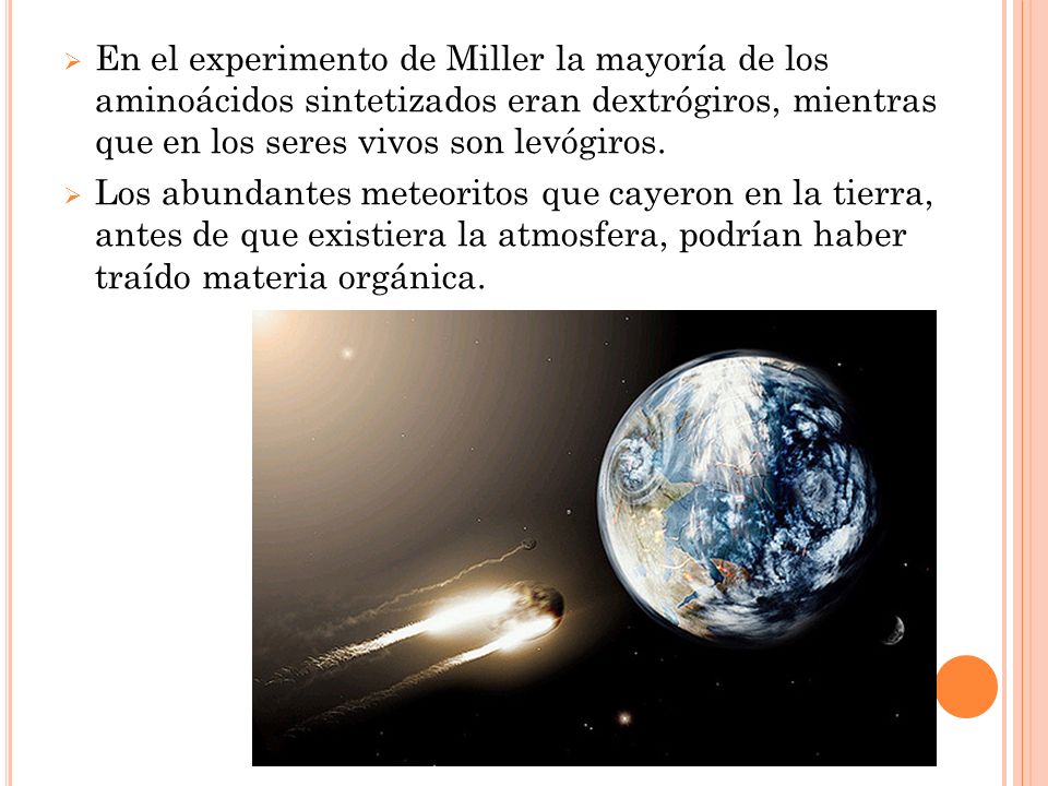 En el experimento de Miller la mayoría de los aminoácidos sintetizados eran dextrógiros, mientras que en los seres vivos son levógiros.