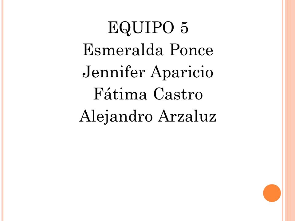 EQUIPO 5 Esmeralda Ponce Jennifer Aparicio Fátima Castro Alejandro Arzaluz