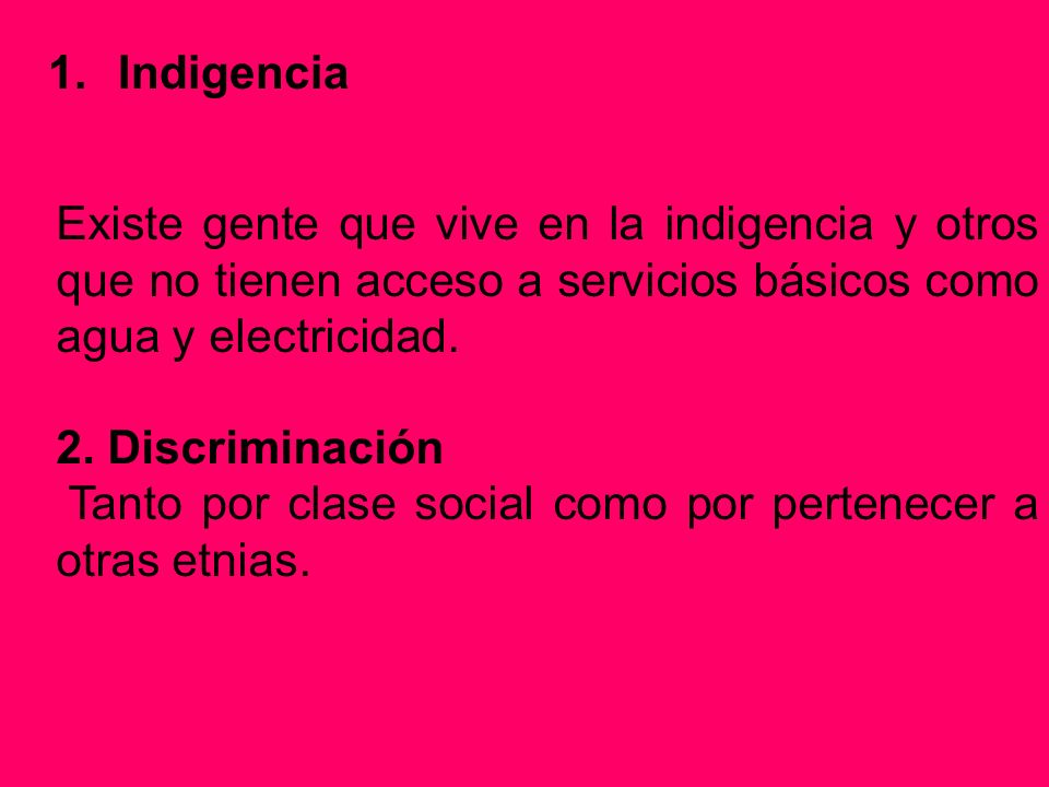 Indigencia Existe gente que vive en la indigencia y otros que no tienen acceso a servicios básicos como agua y electricidad.