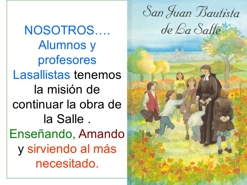NOSOTROS…. Alumnos y profesores Lasallistas tenemos la misión de continuar la obra de la Salle .