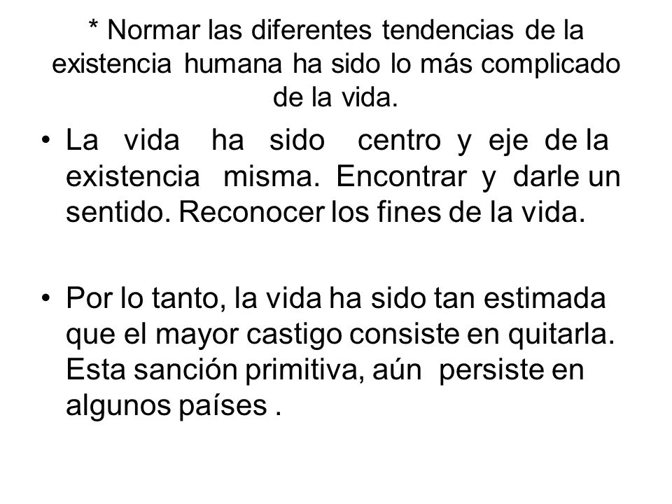 * Normar las diferentes tendencias de la existencia humana ha sido lo más complicado de la vida.