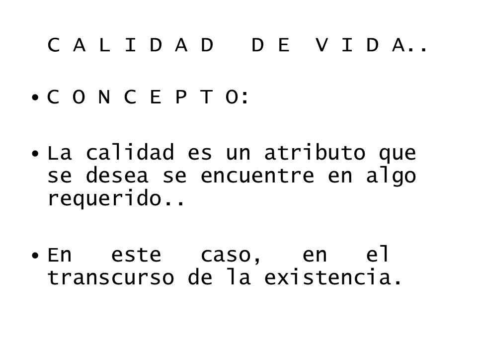 C A L I D A D D E V I D A.. C O N C E P T O: La calidad es un atributo que se desea se encuentre en algo requerido..