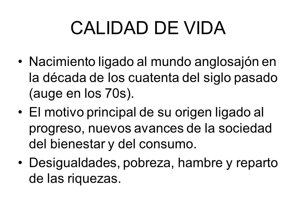 CALIDAD DE VIDA Nacimiento ligado al mundo anglosajón en la década de los cuatenta del siglo pasado (auge en los 70s).