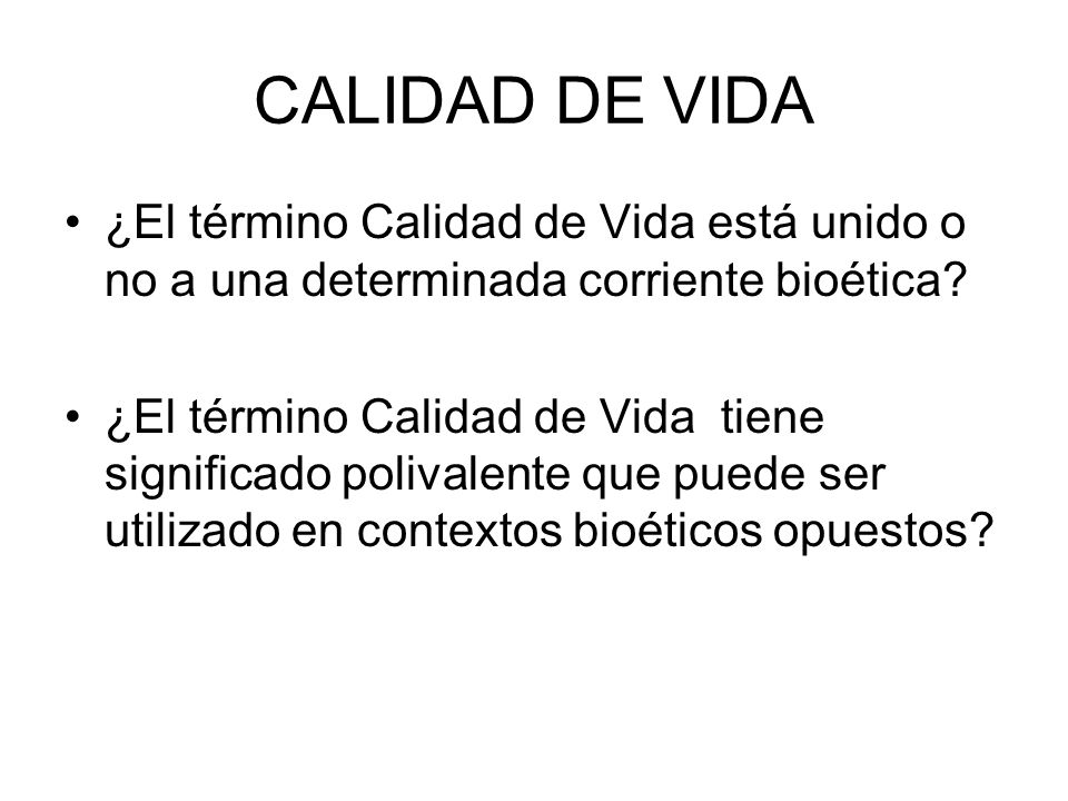 CALIDAD DE VIDA ¿El término Calidad de Vida está unido o no a una determinada corriente bioética