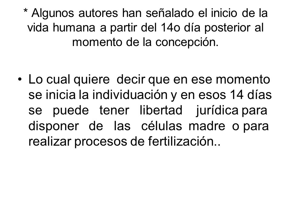 * Algunos autores han señalado el inicio de la vida humana a partir del 14o día posterior al momento de la concepción.