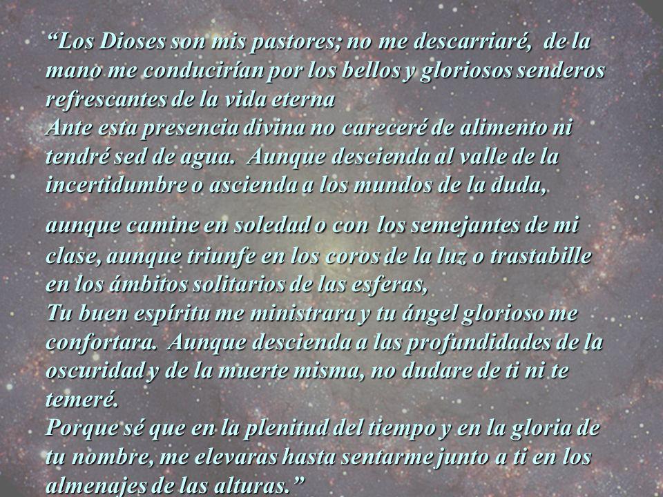 Los Dioses son mis pastores; no me descarriaré, de la mano me conducirían por los bellos y gloriosos senderos refrescantes de la vida eterna
