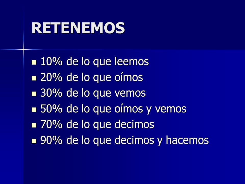 RETENEMOS 10% de lo que leemos 20% de lo que oímos 30% de lo que vemos