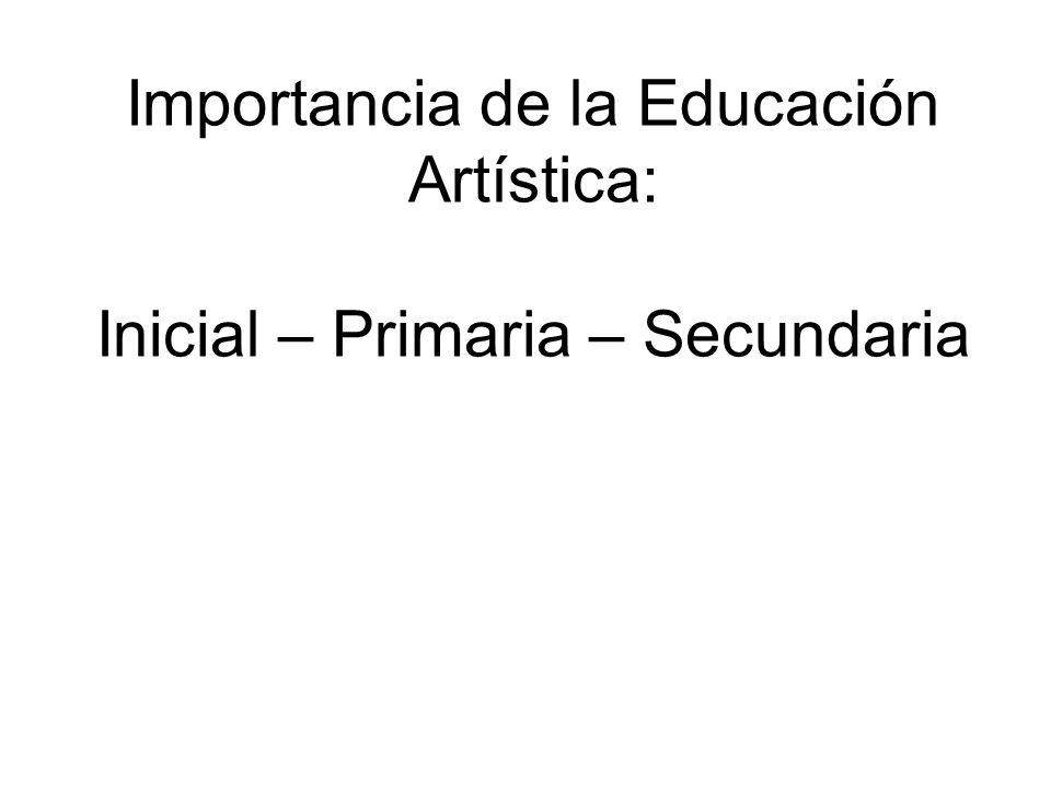 Importancia de la Educación Artística: Inicial – Primaria – Secundaria