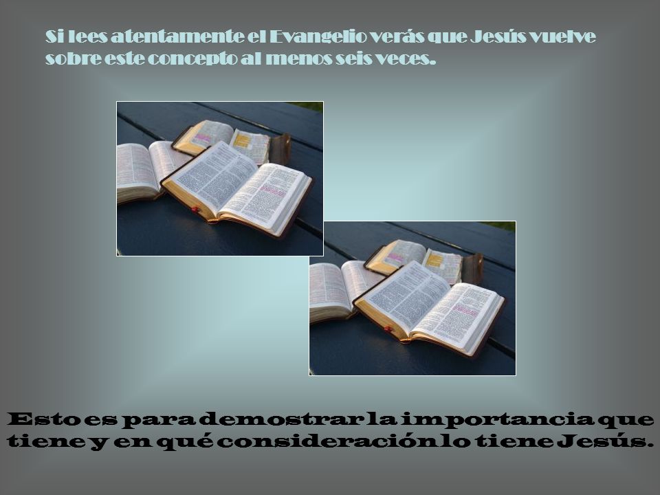 Si lees atentamente el Evangelio verás que Jesús vuelve sobre este concepto al menos seis veces.