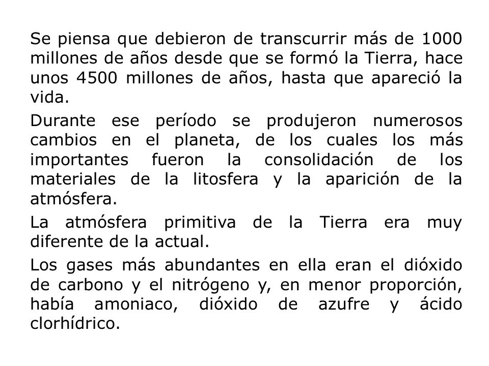 Se piensa que debieron de transcurrir más de 1000 millones de años desde que se formó la Tierra, hace unos 4500 millones de años, hasta que apareció la vida.