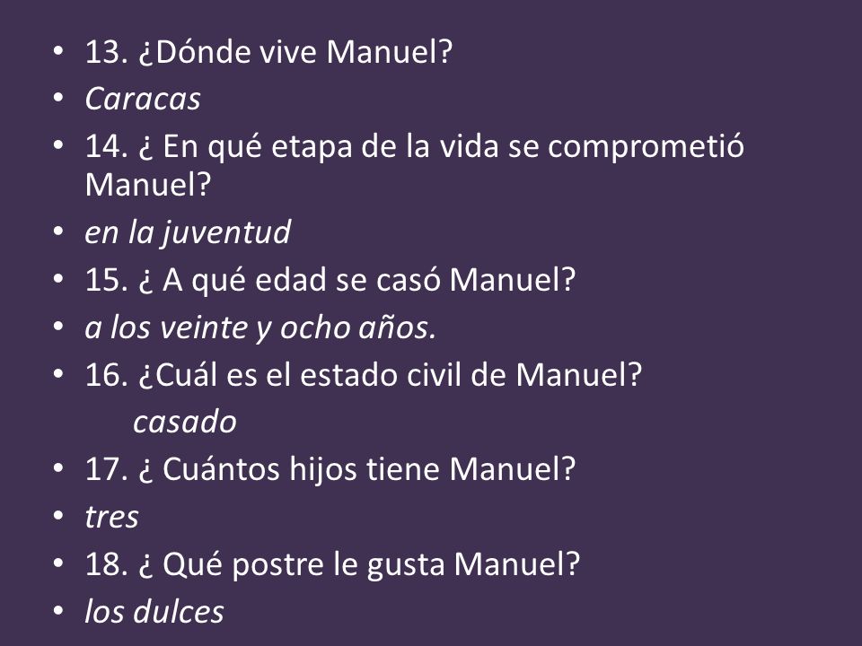13. ¿Dónde vive Manuel Caracas. 14. ¿ En qué etapa de la vida se comprometió Manuel en la juventud.