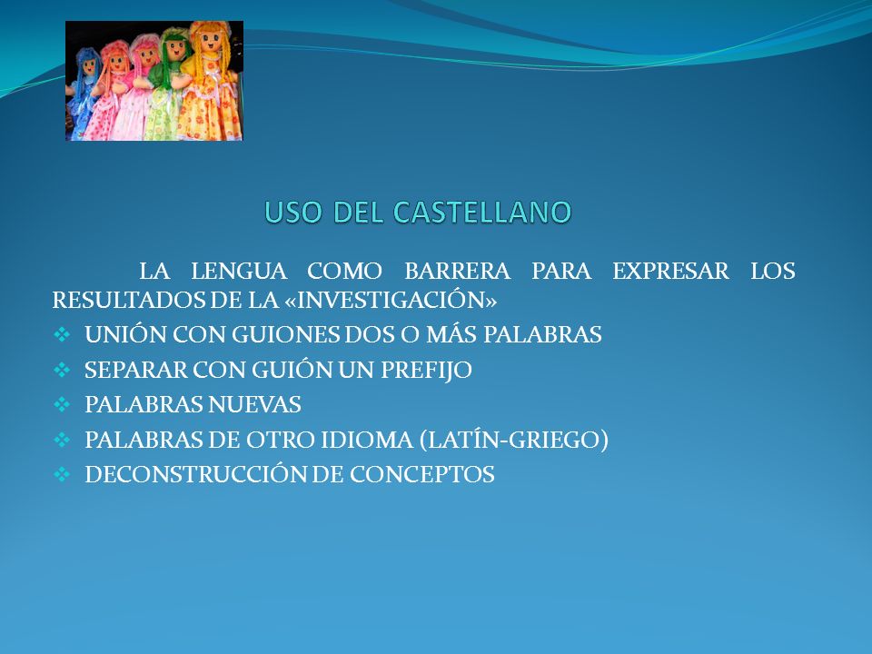 USO DEL CASTELLANO LA LENGUA COMO BARRERA PARA EXPRESAR LOS RESULTADOS DE LA «INVESTIGACIÓN» UNIÓN CON GUIONES DOS O MÁS PALABRAS.