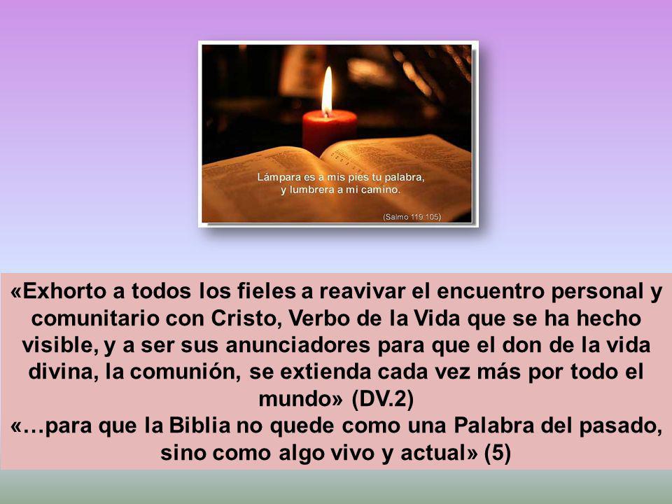 «Exhorto a todos los fieles a reavivar el encuentro personal y comunitario con Cristo, Verbo de la Vida que se ha hecho visible, y a ser sus anunciadores para que el don de la vida divina, la comunión, se extienda cada vez más por todo el mundo» (DV.2)