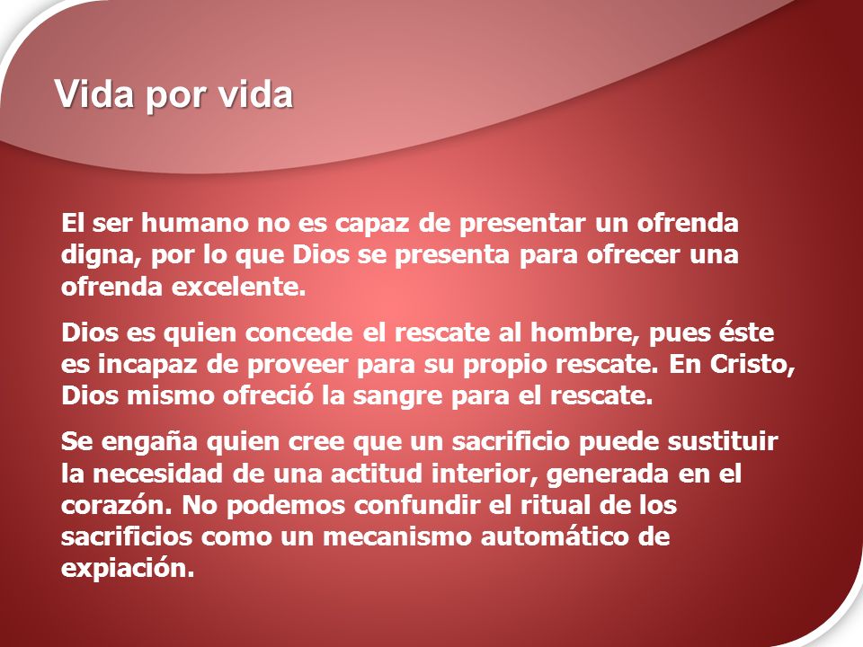 Vida por vida El ser humano no es capaz de presentar un ofrenda digna, por lo que Dios se presenta para ofrecer una ofrenda excelente.