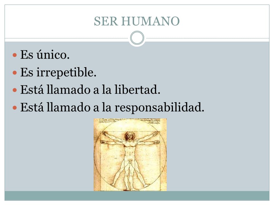 SER HUMANO Es único. Es irrepetible. Está llamado a la libertad.