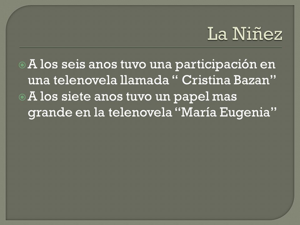 La Niñez A los seis anos tuvo una participación en una telenovela llamada Cristina Bazan