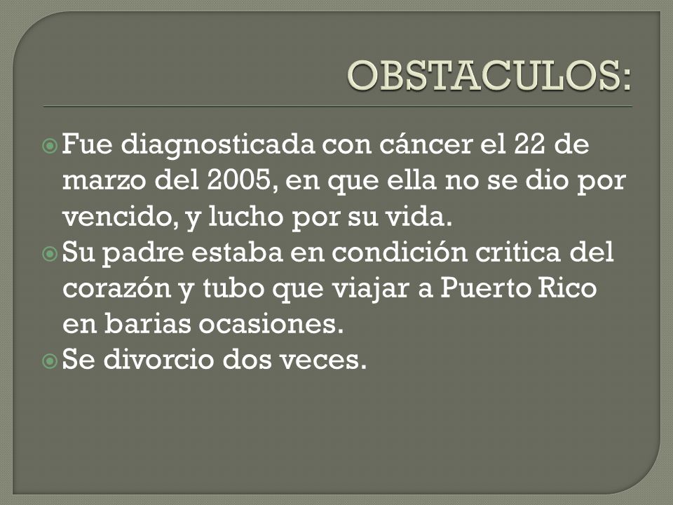 OBSTACULOS: Fue diagnosticada con cáncer el 22 de marzo del 2005, en que ella no se dio por vencido, y lucho por su vida.