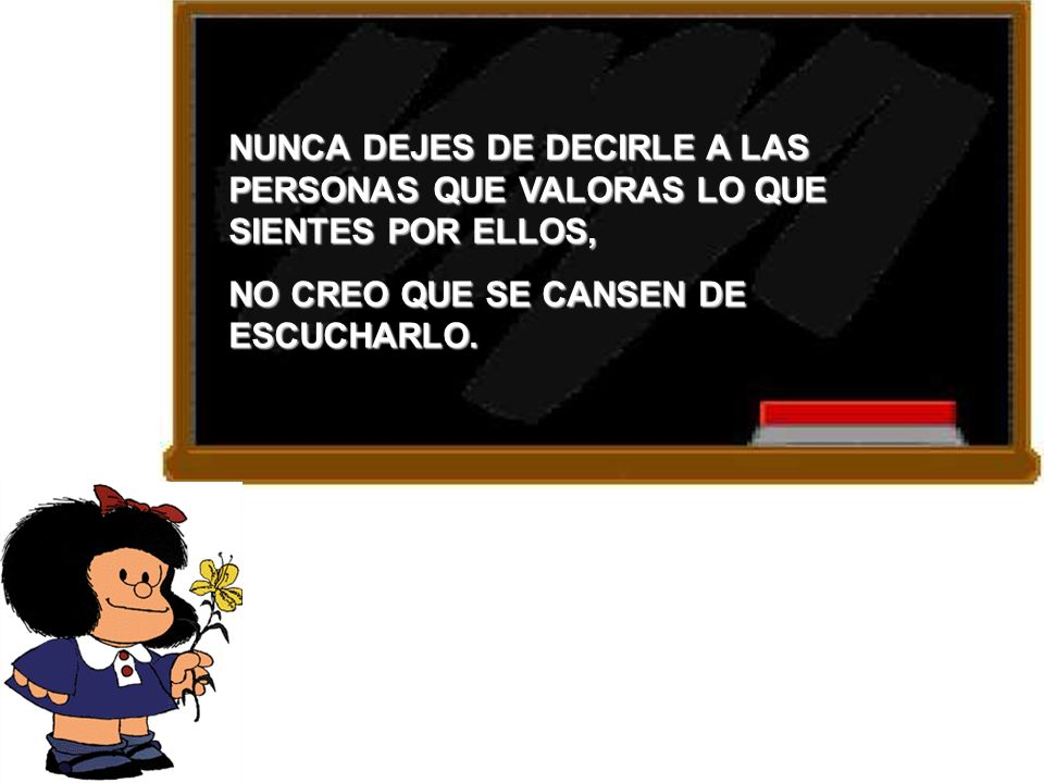 NUNCA DEJES DE DECIRLE A LAS PERSONAS QUE VALORAS LO QUE SIENTES POR ELLOS,