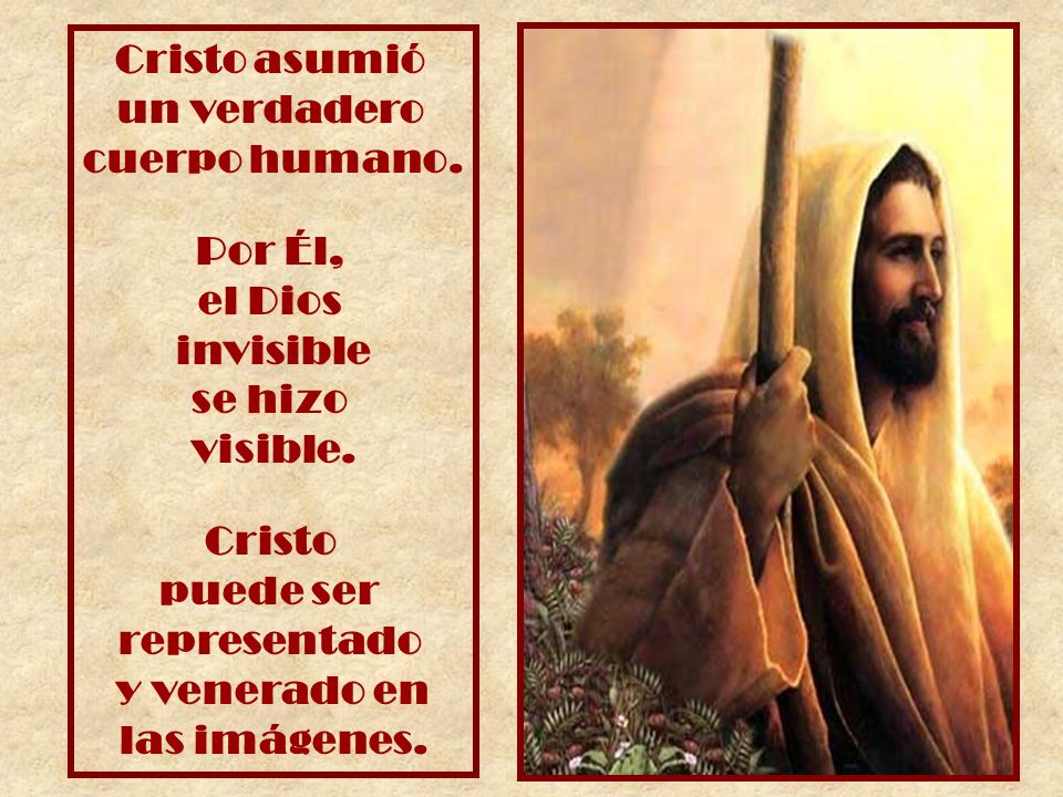 Cristo asumió un verdadero. cuerpo humano. Por Él, el Dios. invisible. se hizo. visible. Cristo.