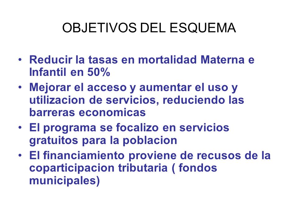 OBJETIVOS DEL ESQUEMA Reducir la tasas en mortalidad Materna e Infantil en 50%