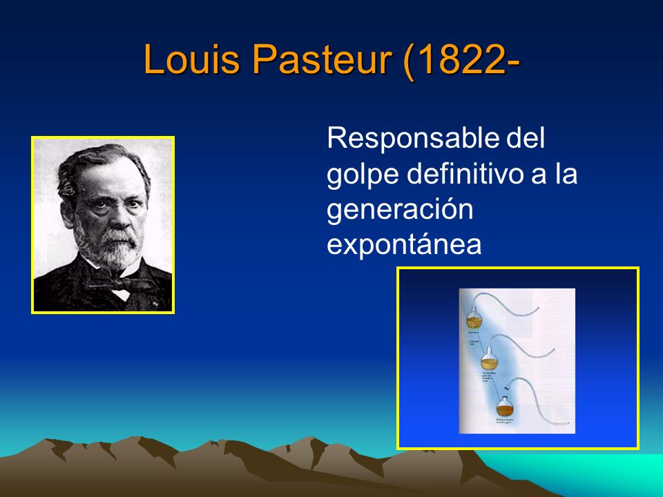 Louis Pasteur (1822- Responsable del golpe definitivo a la generación expontánea.