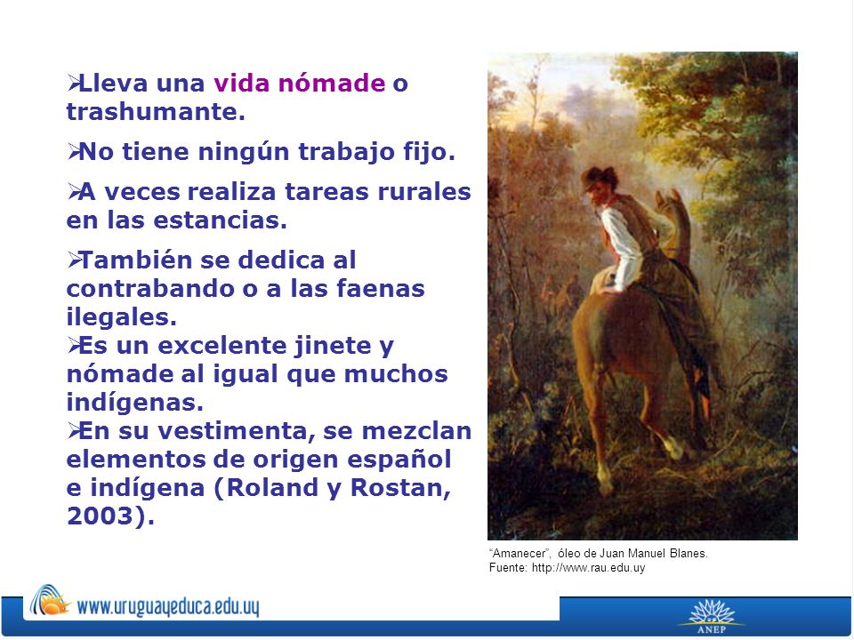 Lleva una vida nómade o trashumante. No tiene ningún trabajo fijo.