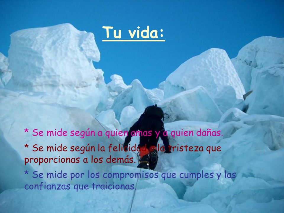 Tu vida: * Se mide según a quien amas y a quien dañas.
