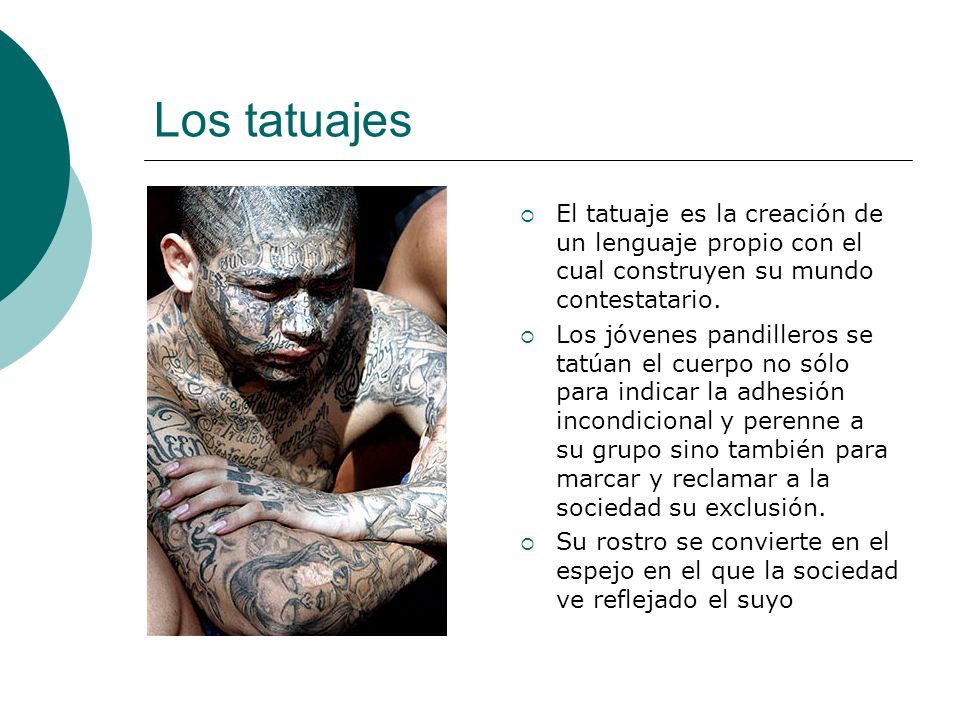 Los tatuajes El tatuaje es la creación de un lenguaje propio con el cual construyen su mundo contestatario.