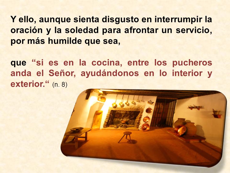 Y ello, aunque sienta disgusto en interrumpir la oración y la soledad para afrontar un servicio, por más humilde que sea,