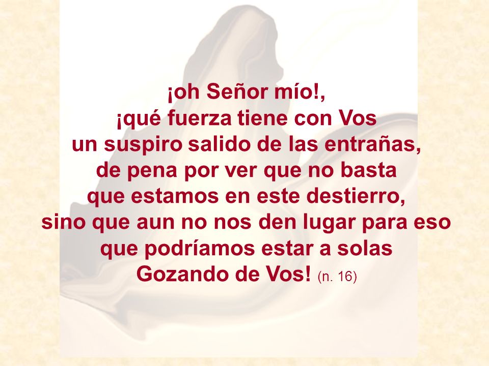 ¡qué fuerza tiene con Vos un suspiro salido de las entrañas,