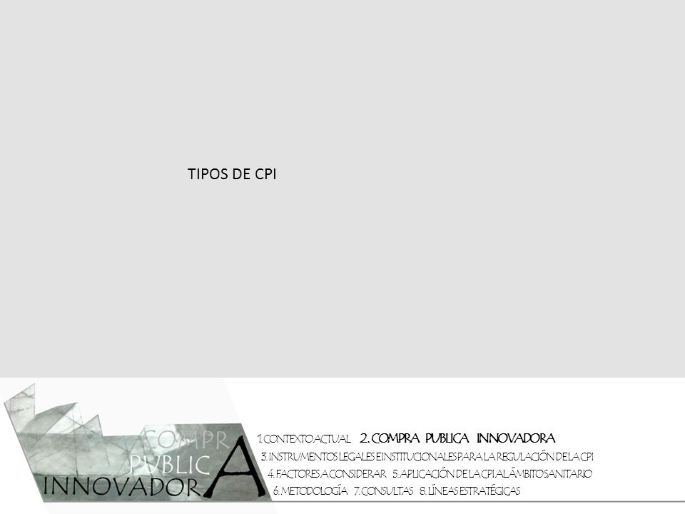 TIPOS DE CPI 1. CONTEXTO ACTUAL 2. COMPRA PUBLICA INNOVADORA