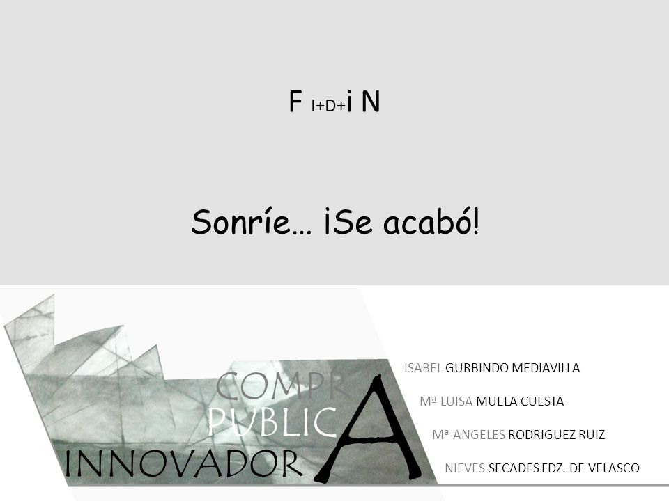 A PUBLIC COMPR INNOVADOR F I+D+i N Sonríe… ¡Se acabó!