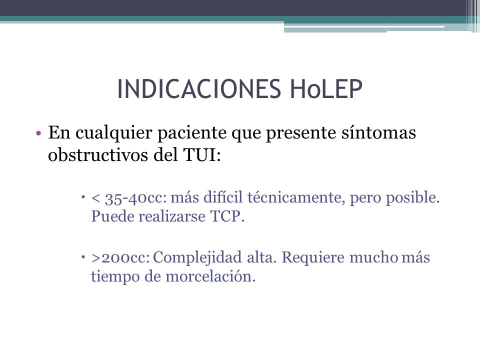 INDICACIONES HoLEP En cualquier paciente que presente síntomas obstructivos del TUI:
