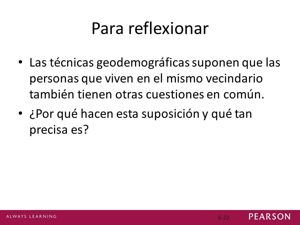 Para reflexionar Las técnicas geodemográficas suponen que las personas que viven en el mismo vecindario también tienen otras cuestiones en común.