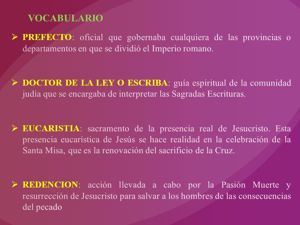 VOCABULARIO PREFECTO: oficial que gobernaba cualquiera de las provincias o departamentos en que se dividió el Imperio romano.