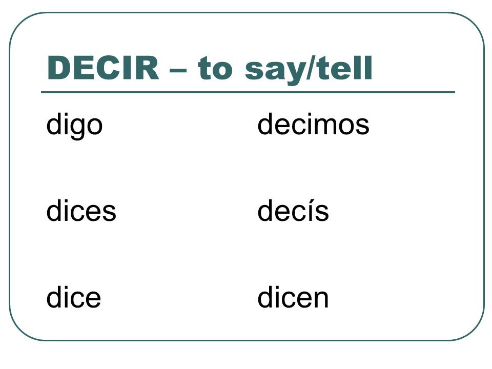 DECIR – to say/tell digo dices dice decimos decís dicen