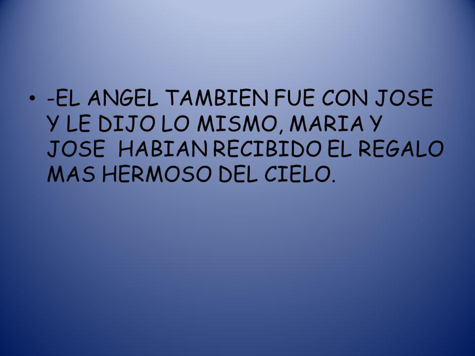 -EL ANGEL TAMBIEN FUE CON JOSE Y LE DIJO LO MISMO, MARIA Y JOSE HABIAN RECIBIDO EL REGALO MAS HERMOSO DEL CIELO.