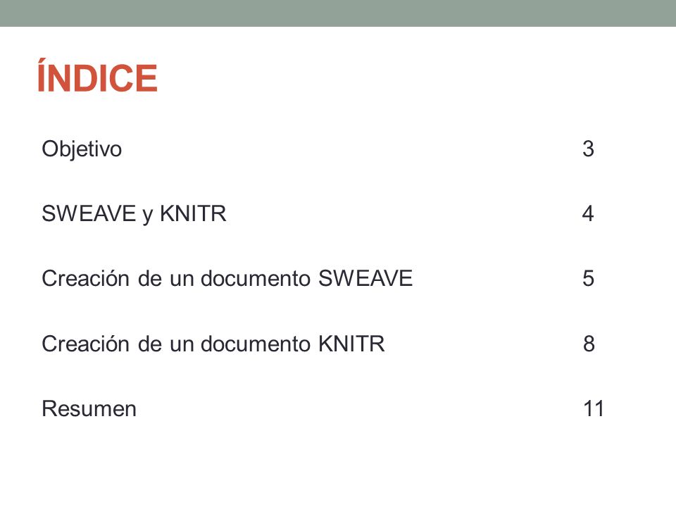 ÍNDICE Objetivo 3 SWEAVE y KNITR 4 Creación de un documento SWEAVE 5 Creación de un documento KNITR 8 Resumen 11