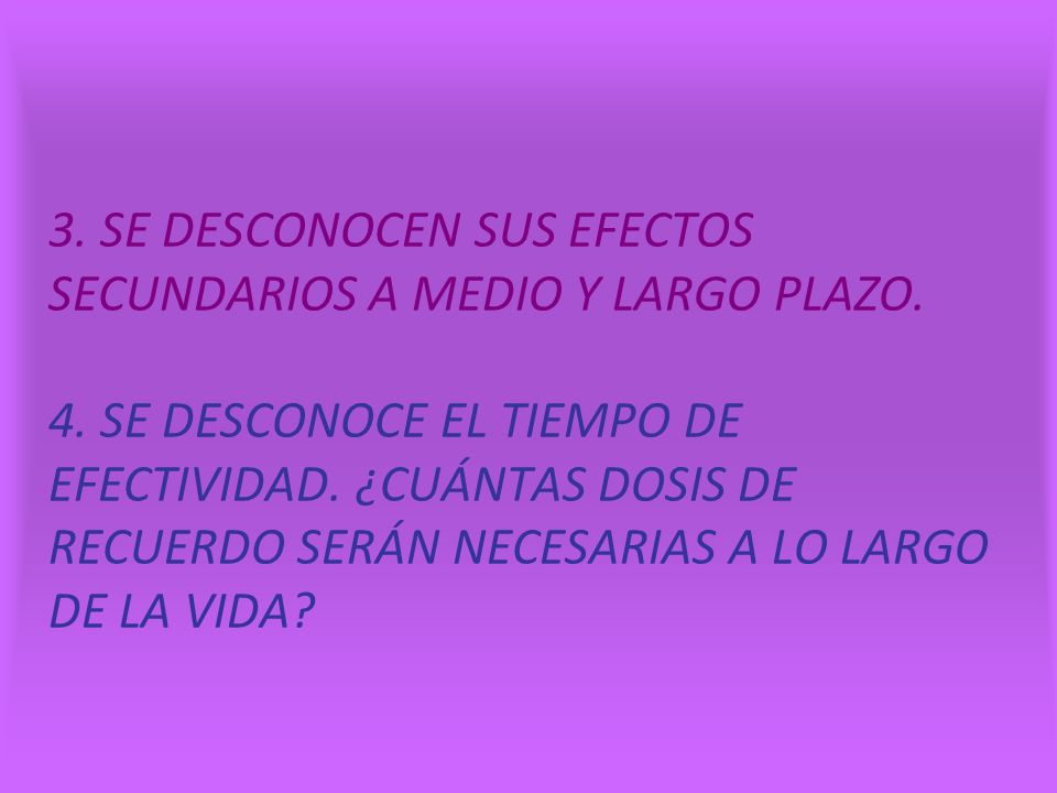 3. SE DESCONOCEN SUS EFECTOS SECUNDARIOS A MEDIO Y LARGO PLAZO. 4