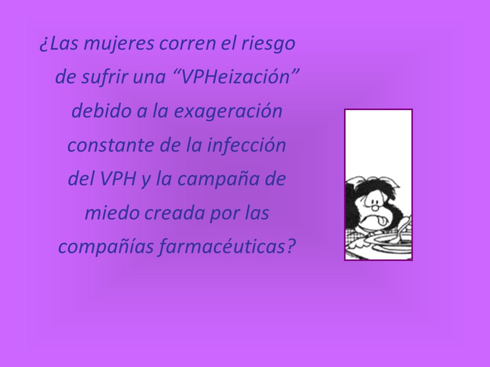 ¿Las mujeres corren el riesgo de sufrir una VPHeización debido a la exageración constante de la infección del VPH y la campaña de miedo creada por las compañías farmacéuticas