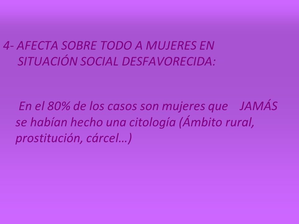 4- AFECTA SOBRE TODO A MUJERES EN SITUACIÓN SOCIAL DESFAVORECIDA:
