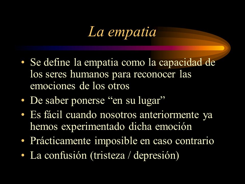 La empatia Se define la empatia como la capacidad de los seres humanos para reconocer las emociones de los otros.