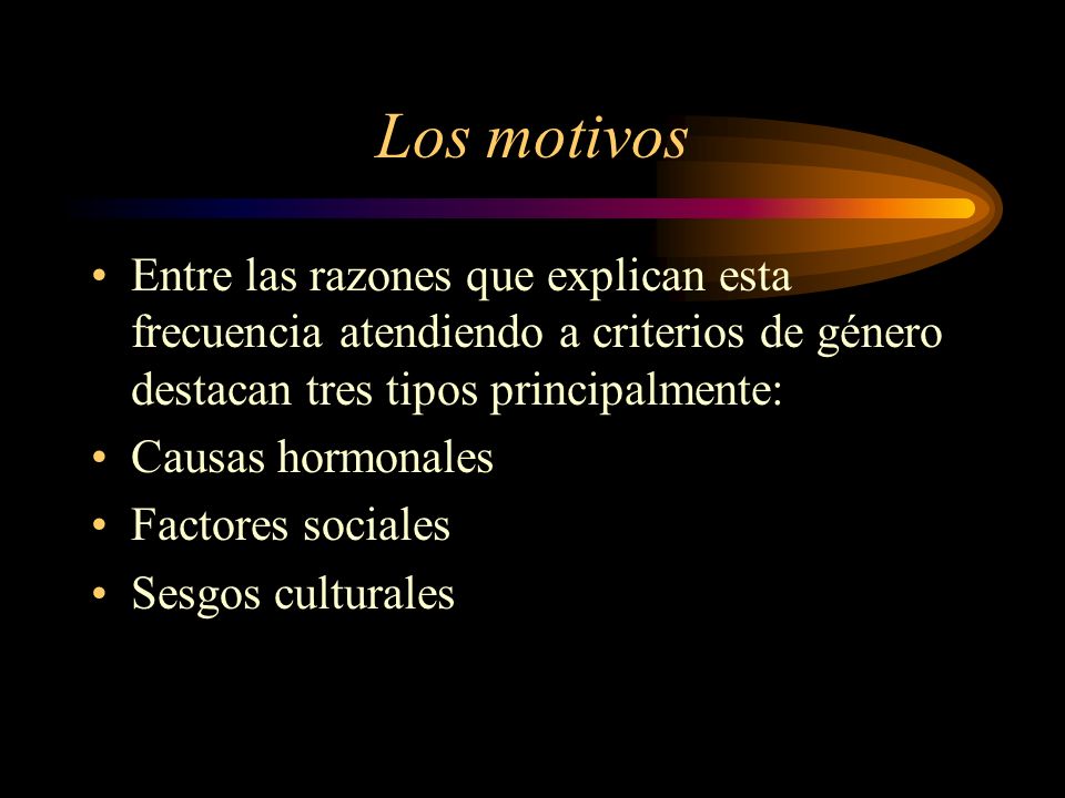 Los motivos Entre las razones que explican esta frecuencia atendiendo a criterios de género destacan tres tipos principalmente: