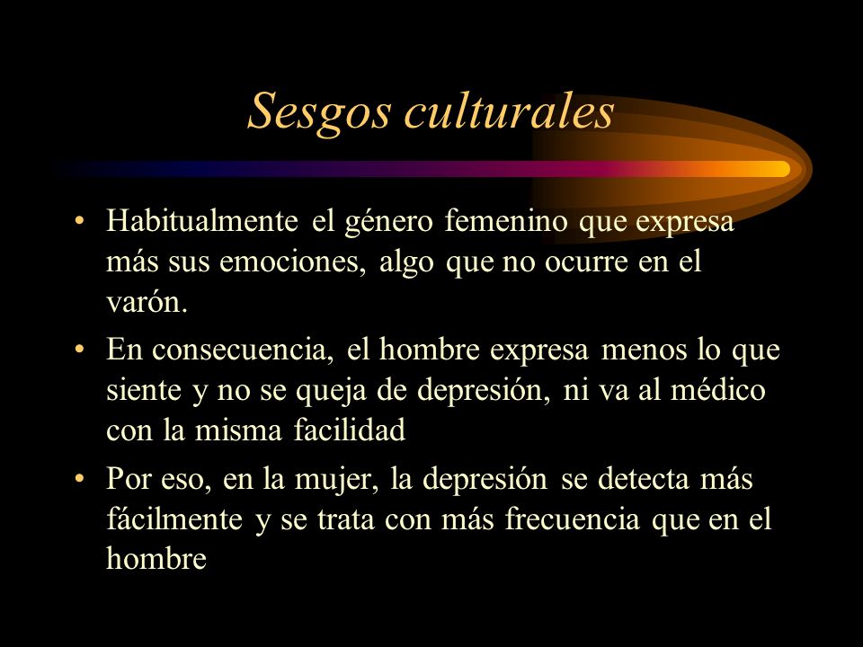 Sesgos culturales Habitualmente el género femenino que expresa más sus emociones, algo que no ocurre en el varón.