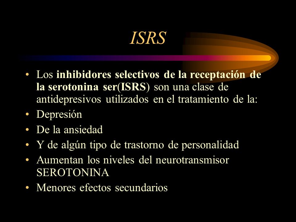 ISRS Los inhibidores selectivos de la receptación de la serotonina ser(ISRS) son una clase de antidepresivos utilizados en el tratamiento de la:
