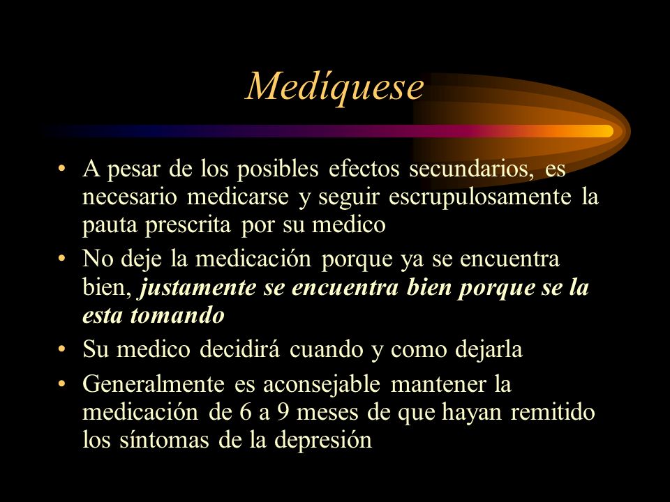 Medíquese A pesar de los posibles efectos secundarios, es necesario medicarse y seguir escrupulosamente la pauta prescrita por su medico.